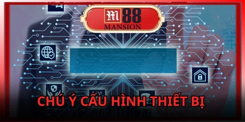 tai-app-m88-chu-y-cau-hinh-thiet-bi